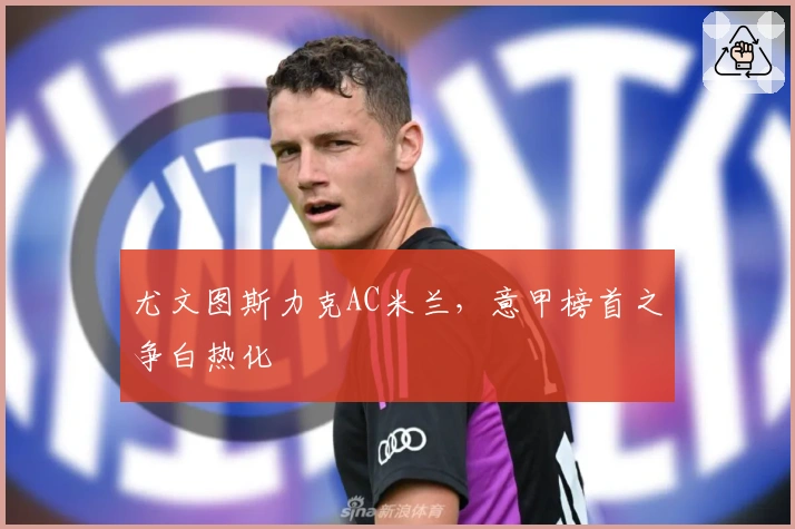 尤文图斯力克AC米兰，意甲榜首之争白热化