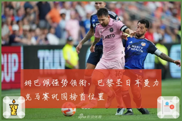 姆巴佩强势领衔，巴黎圣日耳曼力克马赛巩固榜首位置